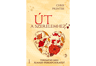 Chris Prentiss - Út a szerelemhez - Teremtsd meg álmaid párkapcsolatát!