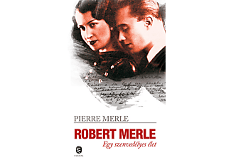 Pierre Merle - Robert Merle - Egy szenvedélyes élet