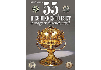 Bánó Attila - 55 meghökkentő eset a magyar történelemből