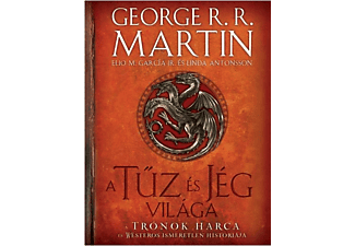 George R. R- Martin - Elio M. Garcia Jr. - A Tűz és Jég világa - A Trónok harca és Westeros ismeretlen históriája
