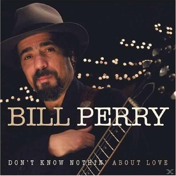 Bill Perry - About - Know Don\'t Love Nothing (CD)