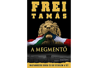 Frei Tamás - A Megmentő - Magyarország sorsa és egy szerelem a tét