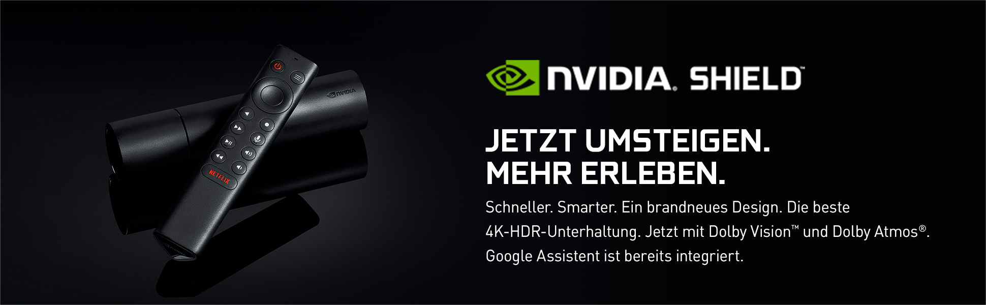 Nvidia Shield Fernbedienung auf schwarzem Hintergrund. Text: NVIDIA SHIELD. Jetzt umsteigen. Mehr erleben.