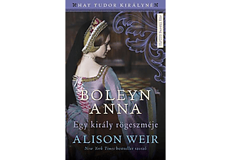 Alison Weir - Boleyn Anna - Egy király rögeszméje