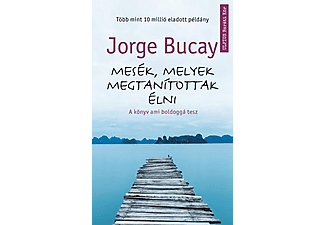 Jorge Bucay - Mesék, melyek megtanítottak élni - A könyv ami boldoggá tesz