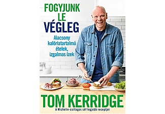 Tom Kerridge - Fogyjunk le végleg! - Alacsony kalóriatartalmú ételek, izgalmas ízek