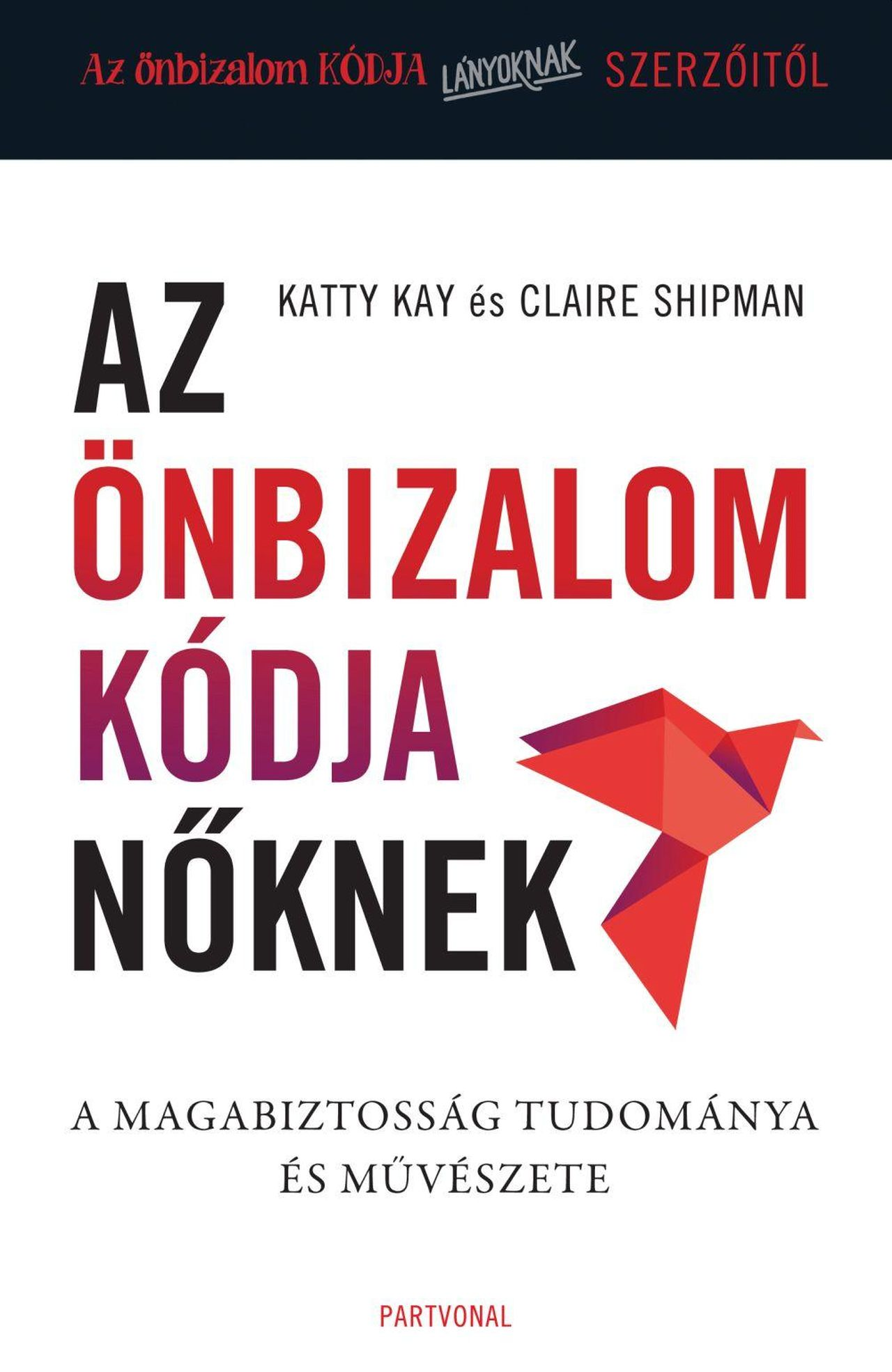 Katty Kay, Claire Shipman - Az önbizalom kódja nőknek A magabiztosság tudománya és művészete