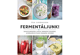 Asa Simonsson - Fermentáljunk! - Savanyú káposzták, kimcsik, fermentált zöldségek, gyümölcsök és italok, magsajtok, kenyerek