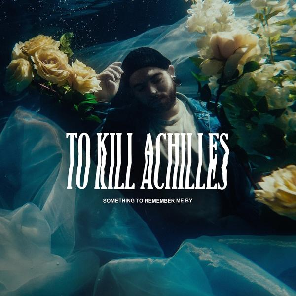 Albumcover mit Text 'TO KILL ACHILLES' und 'SOMETHING TO REMEMBER ME BY' über einer Person im Wasser.