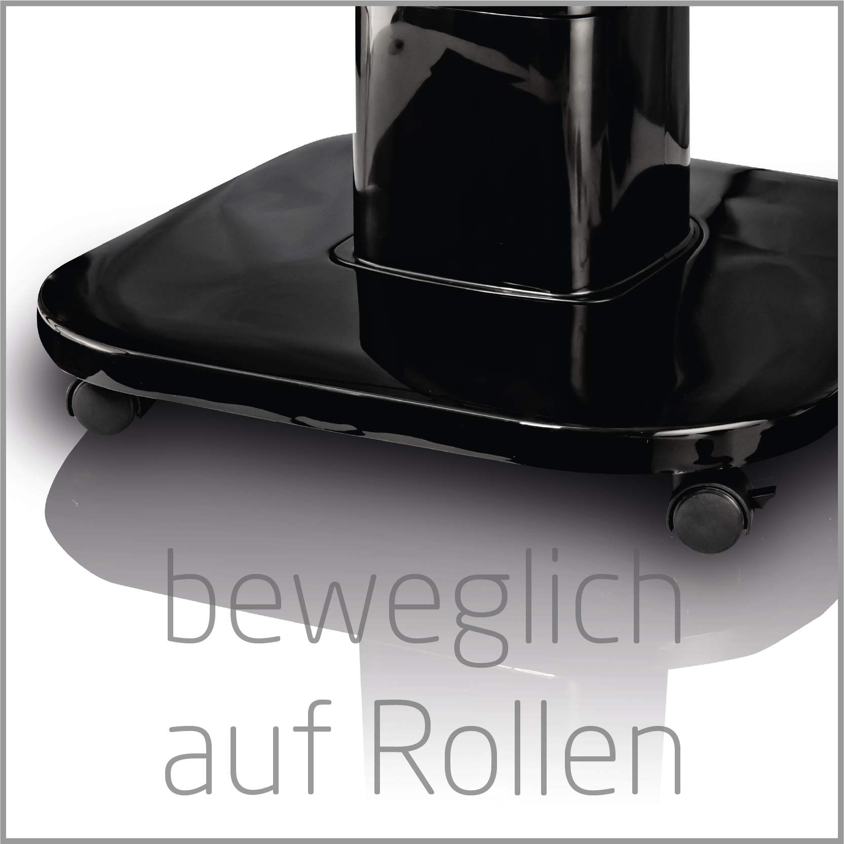 Schwarze quadratische Basis mit Rädern, darunter in Grau 'beweglich auf Rollen' geschrieben.