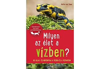 Anita van Saan - Milyen az élet a vízben? - 85 állat és növényfaj a vízben és a vízparton