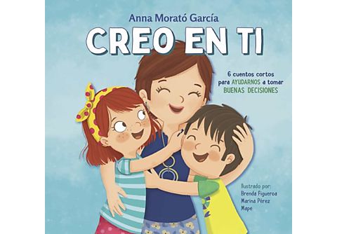 Creo En Ti: 6 Cuentos Cortos Para Ayudarnos A Tomar Buenas Decisiones - Anna Morato García
