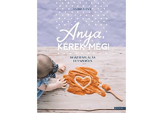 Ambrus Éva - Anya, kérek még! - Hozzátáplálás egyszerűen