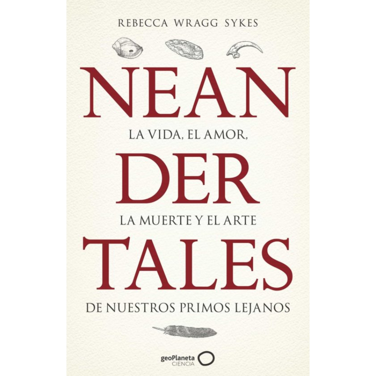 Neandertales La Vida el amor muerte y arte de nuestros primos lejanos tapa blanda rebecca wragg sykes