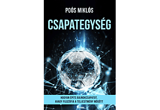 Poós Miklós - Csapategység - Hogyan építs bajnokcsapatot, avagy filozófia a teljesítmény mögött