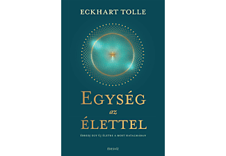 Eckhart Tolle - Egység az élettel - Ébredj egy új életre a most hatalmában