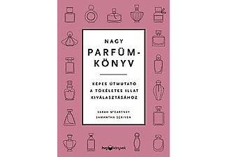 Sarah McCartney, Samantha Scriven - Nagy parfümkönyv - Képes útmutató a tökéletes illat kiválasztásához