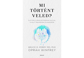 Bruce D. Perry, Oprah Winfrey - Mi történt veled? - Életünk újraalkotásának kulcsa, a múlt traumáinak elengedése