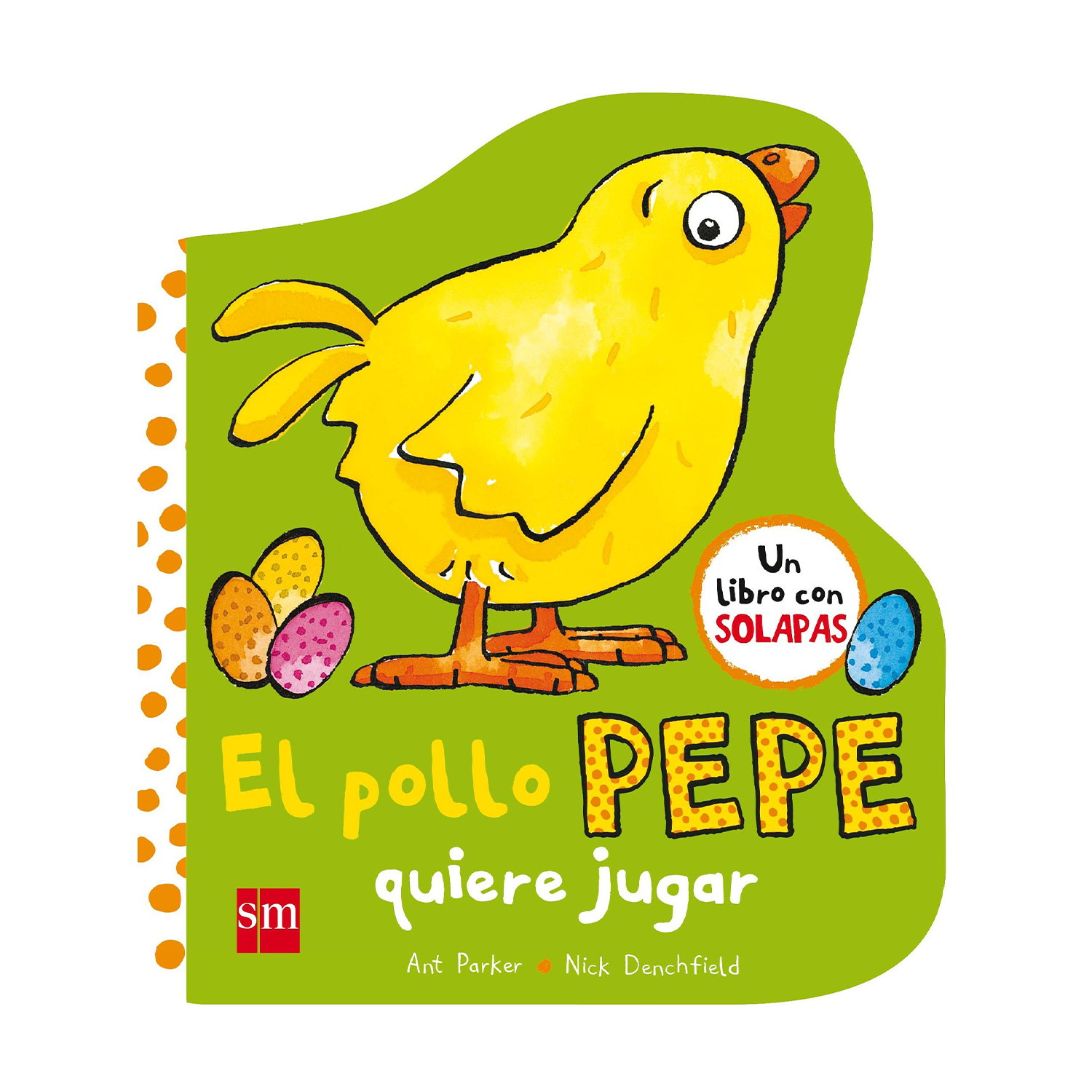 El Pollo Pepe quiere jugar y sus amigos nick denchfield. libro con solapas. infantil. editorial sm tapa dura