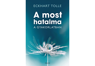 Eckhart Tolle - A most hatalma a gyakorlatban