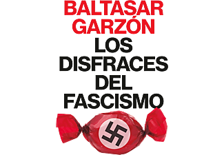 Los Disfraces Del Fascismo - Baltasar Garzón