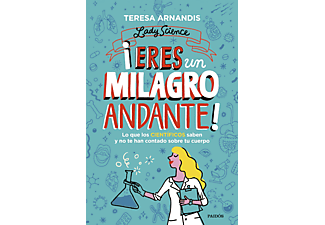 Lady Science: ¡Eres Un Milagro Andante! - Teresa Arnandis