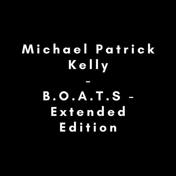 Schwarzer Hintergrund mit weißem Text. Es zeigt "Michael Patrick Kelly - B.O.A.T.S - Extended Edition".