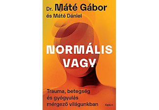 Dr. Máté Gábor - Normális vagy - Trauma, betegség és gyógyulás mérgező világunkban