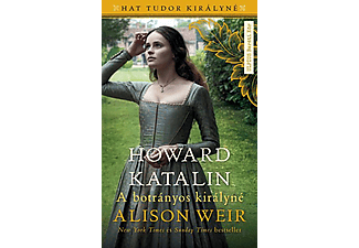 Alison Weir - Howard Katalin - A botrányos királyné