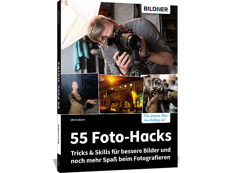 55 Foto-Hacks – mehr Bilder Tricks Spaß Skills beim bessere & noch und für Fotografieren