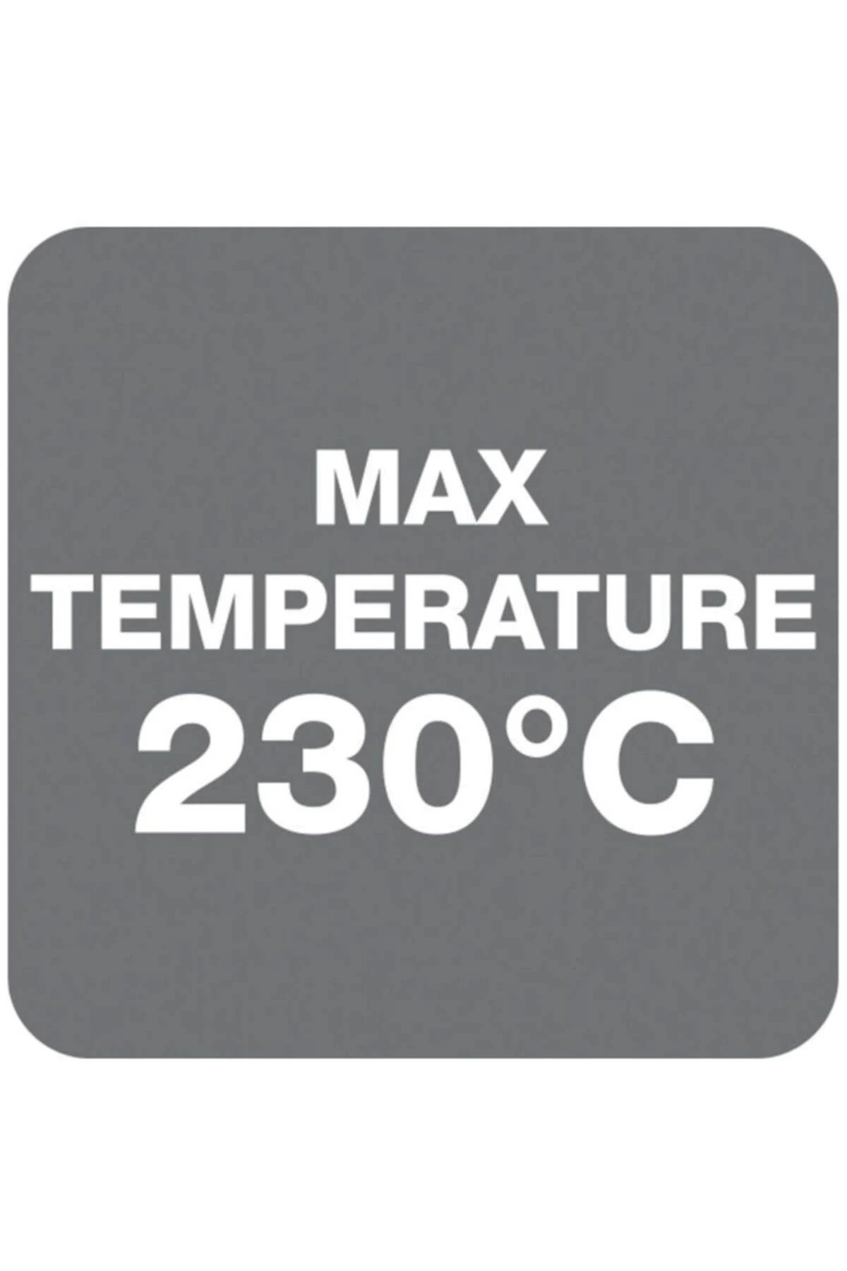 Quadrato grigio con testo bianco. Dice 'MAX TEMPERATURE 230°C'.