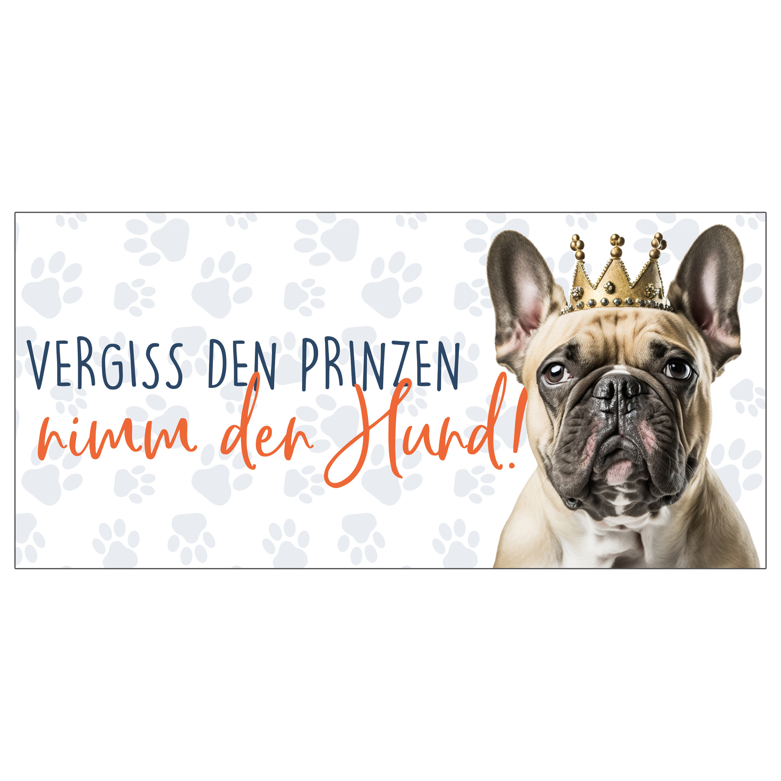 Ein Bulldogge mit Krone und deutschem Text: "Vergiss den Prinzen, nimm den Hund!"