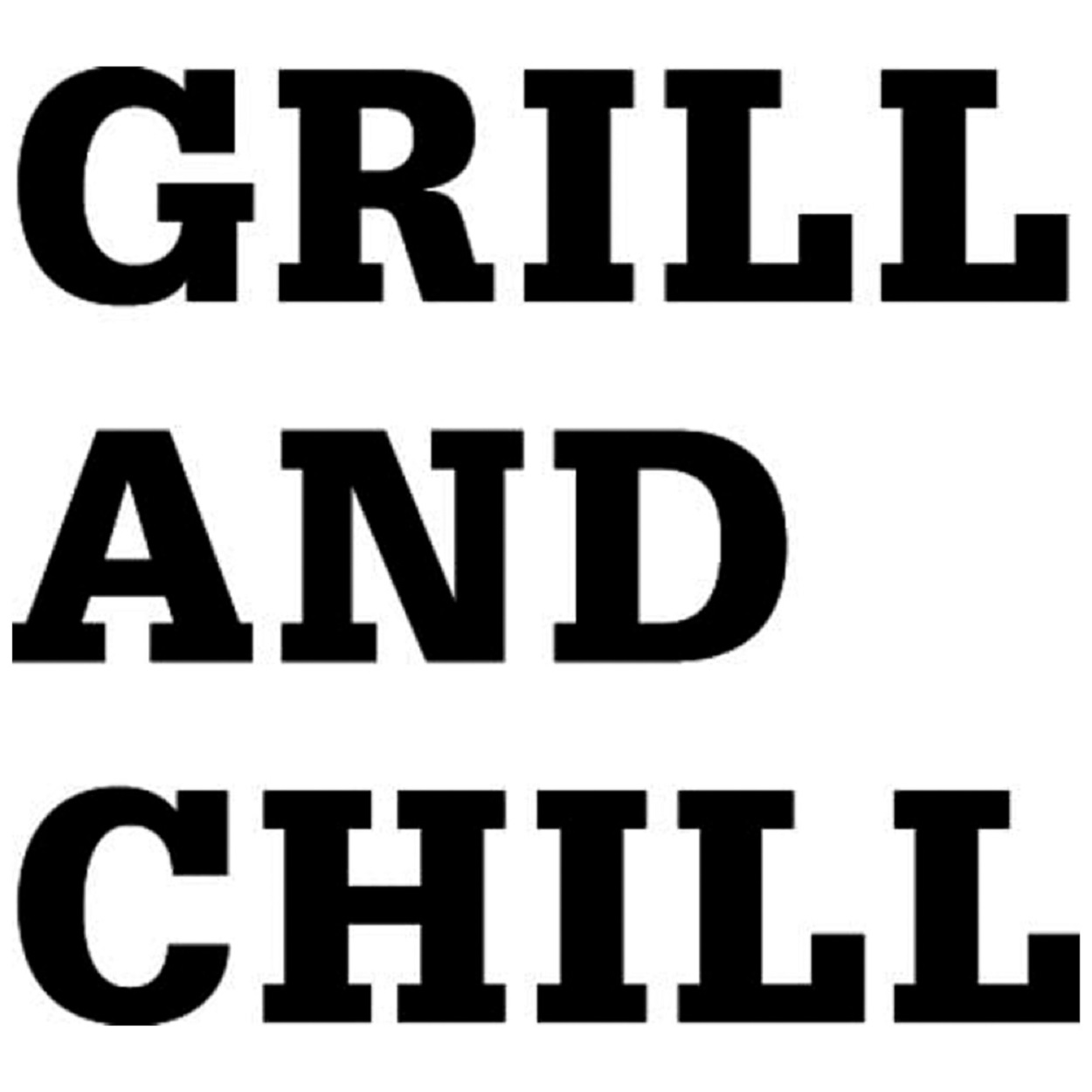 Schwarz-weißer Text "GRILL AND CHILL" auf weißem Hintergrund.