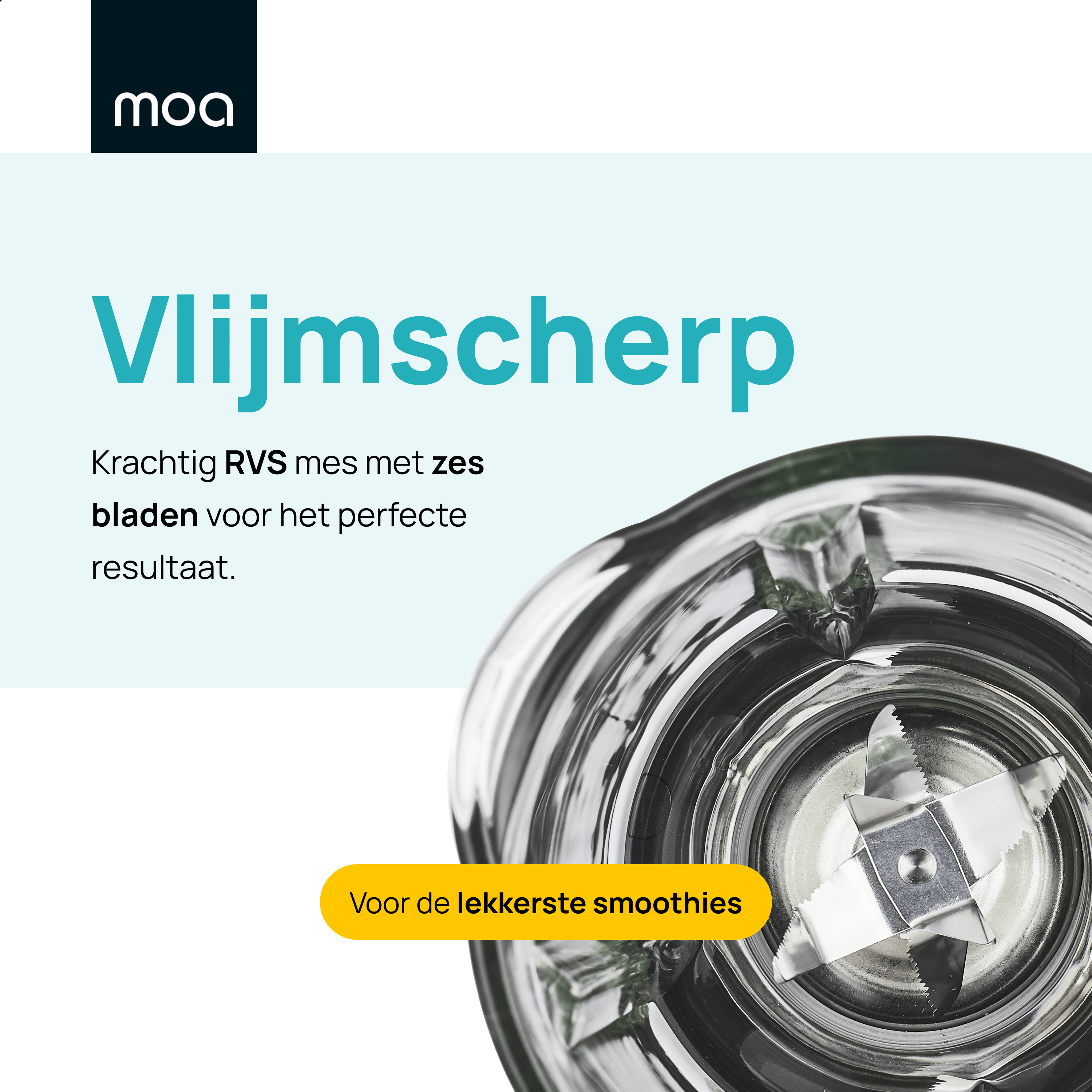 Close-up of a blender blade. Text: Vlijmscherp.  Yellow text: Voor de lekkerste smoothies.