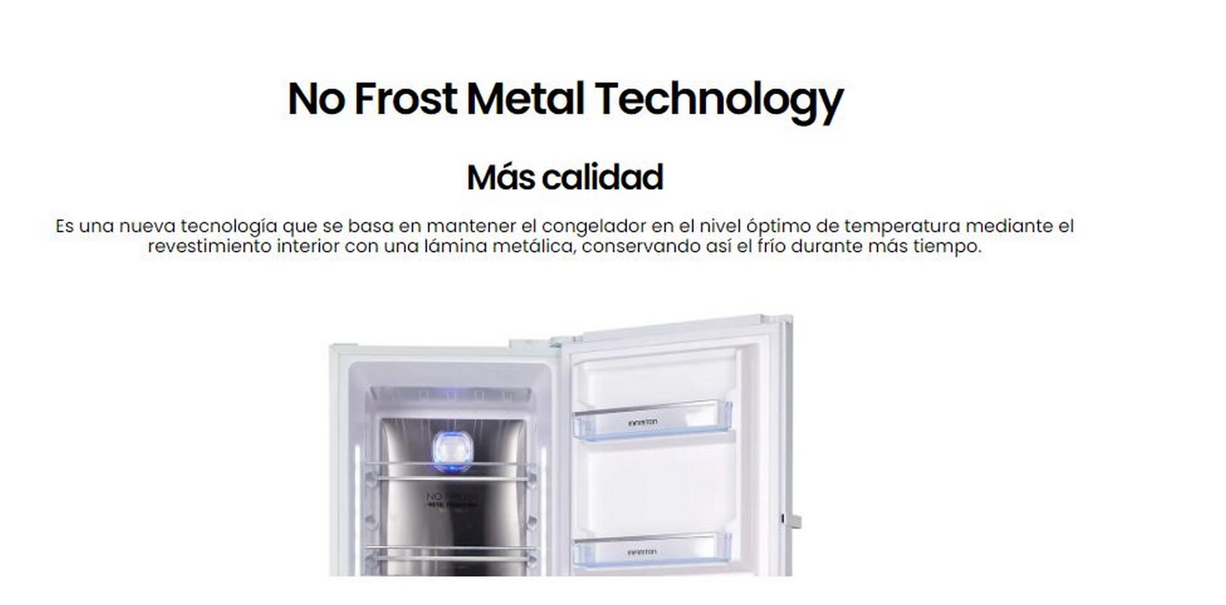 Refrigerador con puerta abierta. Interior de acero inoxidable. Texto: No Frost Metal Technology, Más calidad.