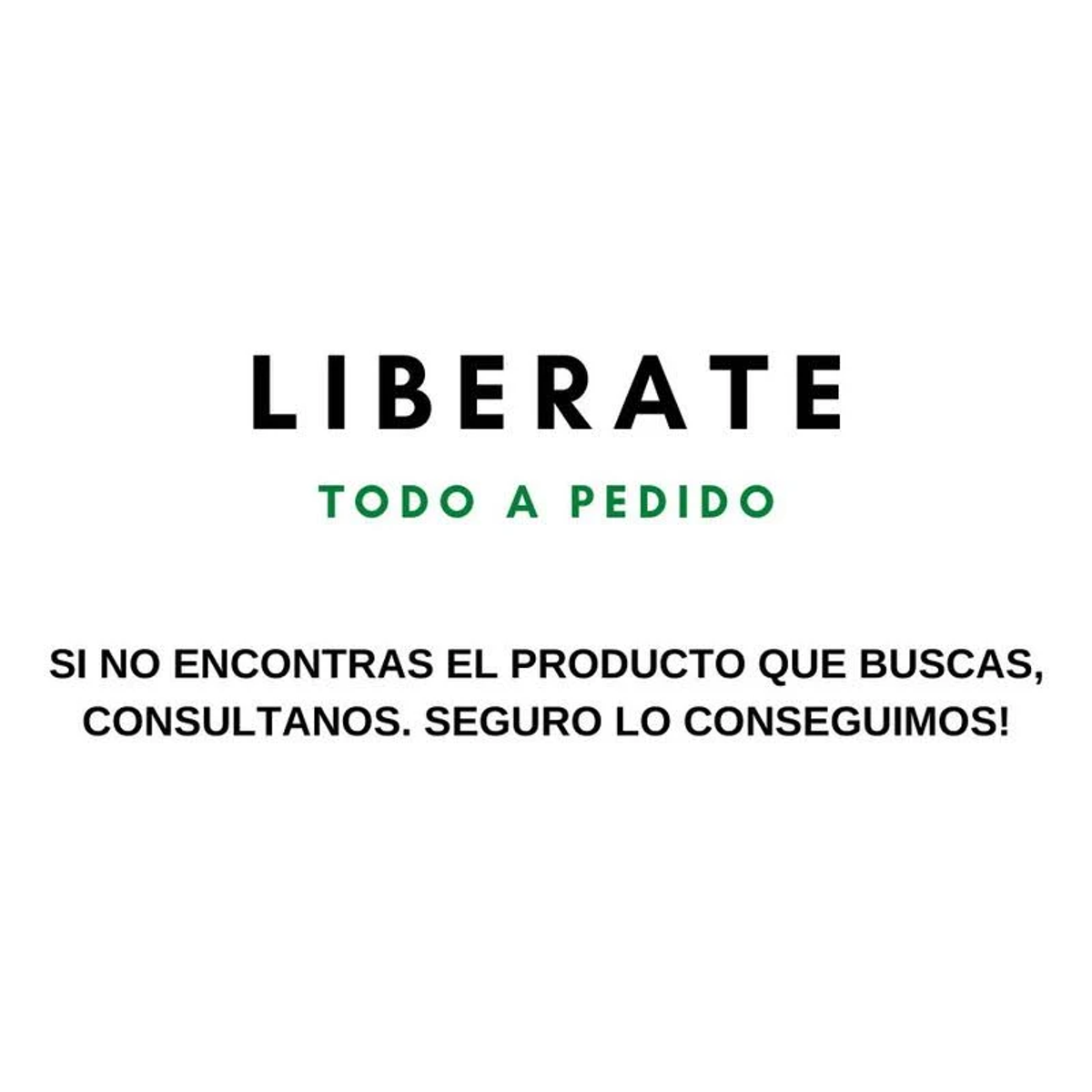 Sfondo bianco con le parole LIBERATE e TODO A PEDIDO. Sotto, il testo dice: "SI NO ENCONTRAS EL PRODUCTO...CONSULTANOS".