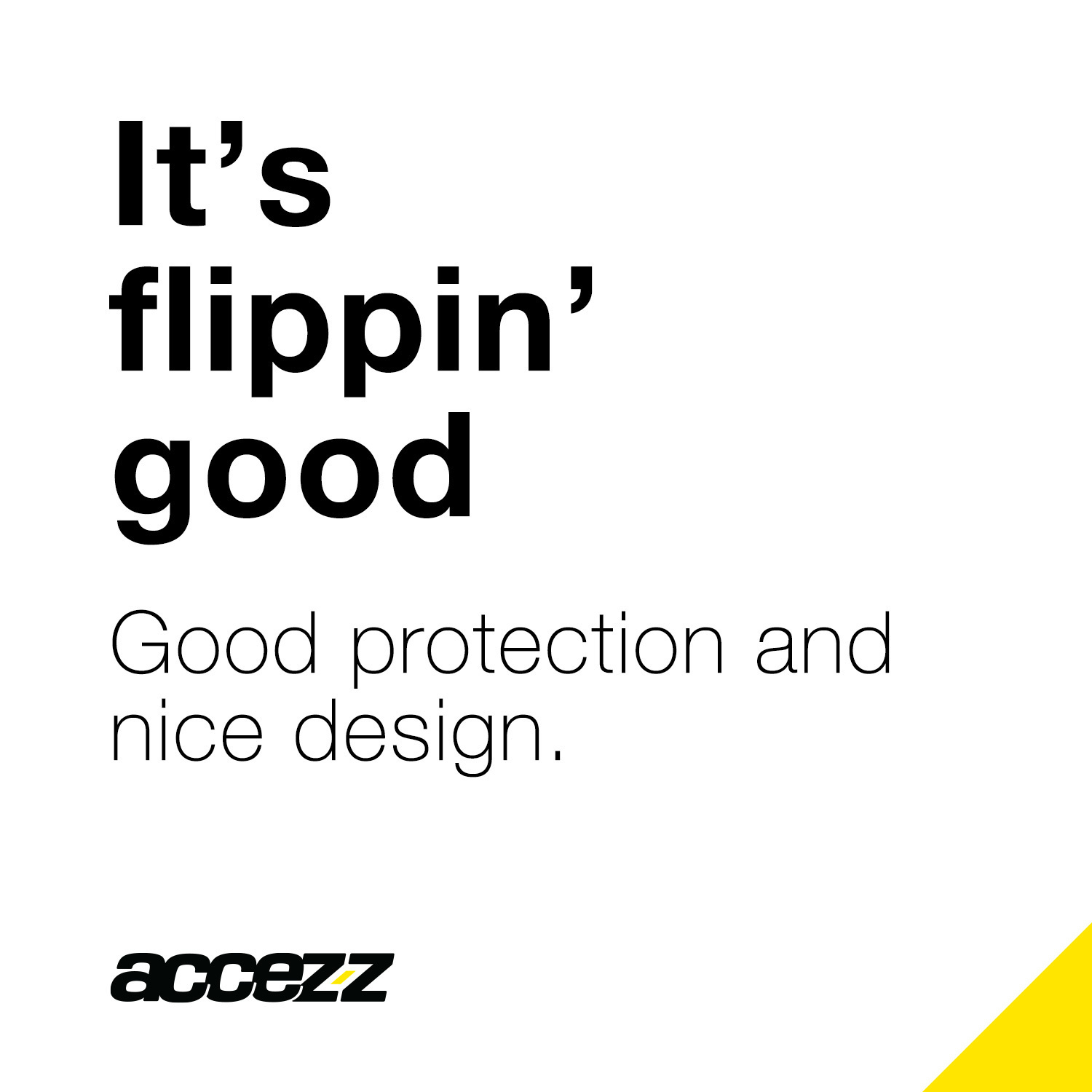 Texte qui dit : 'It's flippin' good Good protection and nice design.' Le logo est 'accez'.