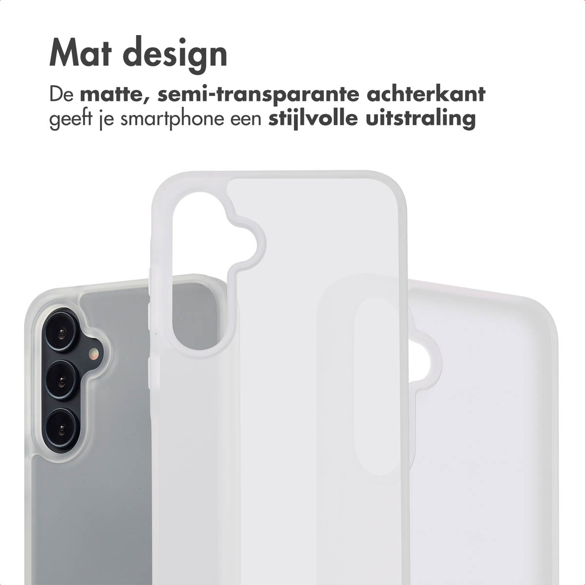 Drie telefoonhoesjes in het wit. Tekst: 'Mat design. De matte, semi-transparante achterkant geeft je smartphone een stijlvolle uitstraling'.