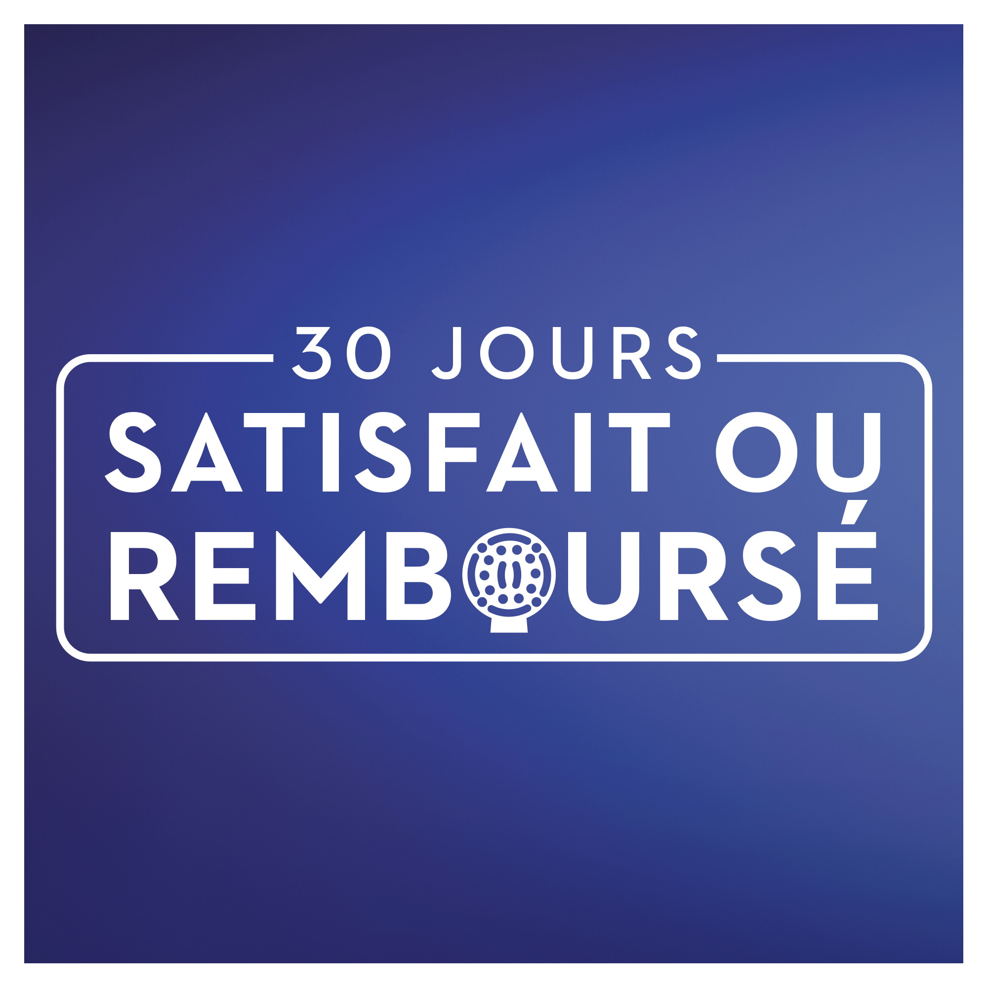 Weißer Text auf blauem Hintergrund: „30 JOURS SATISFAIT OU REMBOURSÉ“.