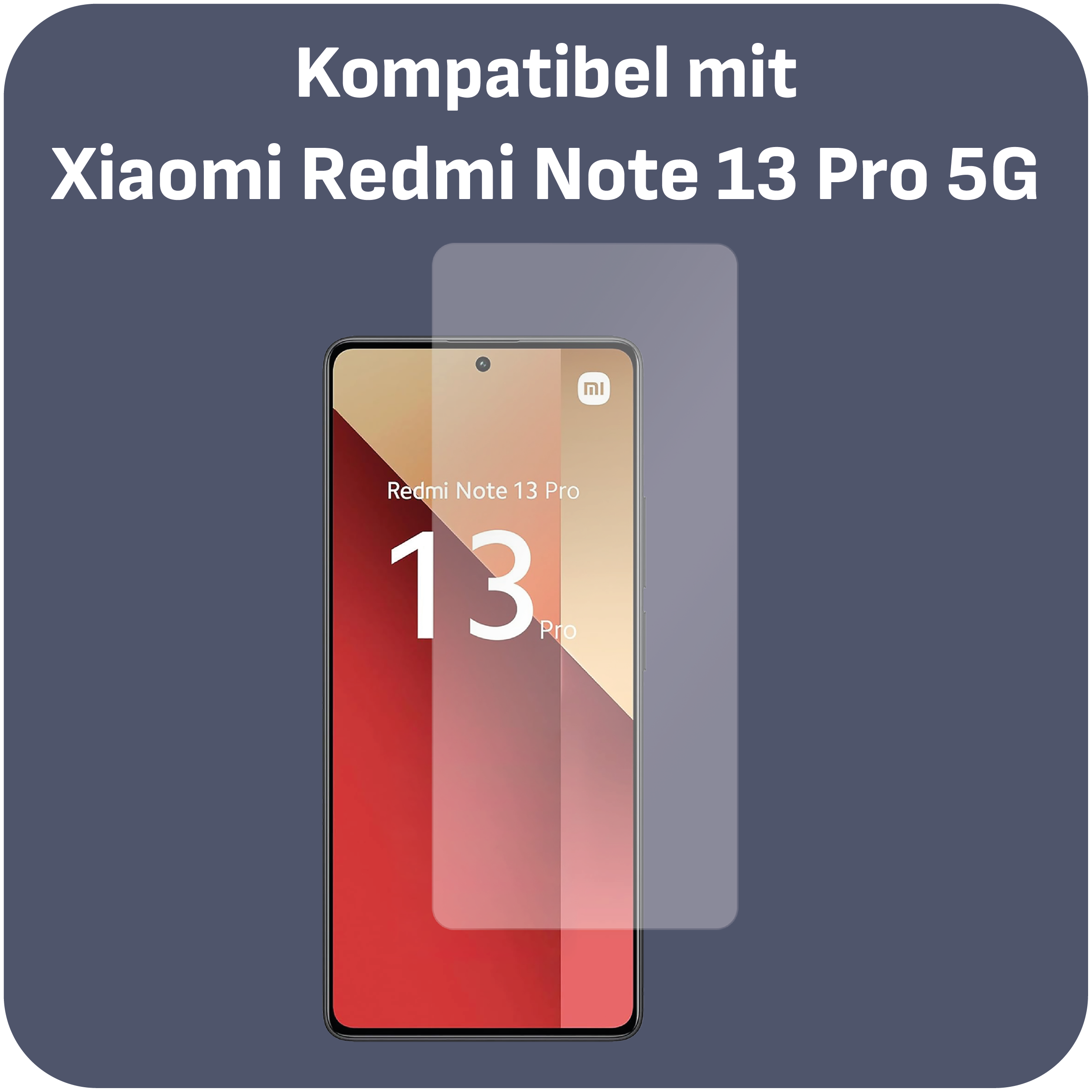 Telefon mit Displayschutz. Text: Kompatibel mit Xiaomi Redmi Note 13 Pro 5G. Redmi Note 13 Pro sichtbar.