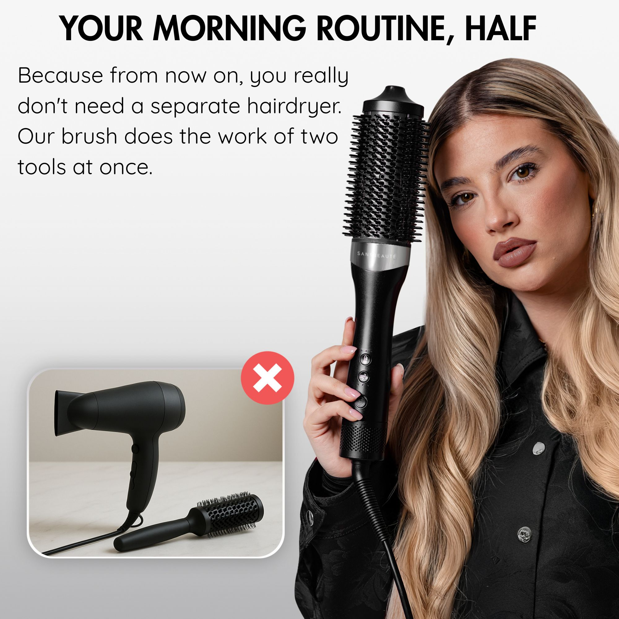 Woman holding a black hairbrush. A hairdryer and brush are crossed out. Text says, 'Your morning routine, half'.