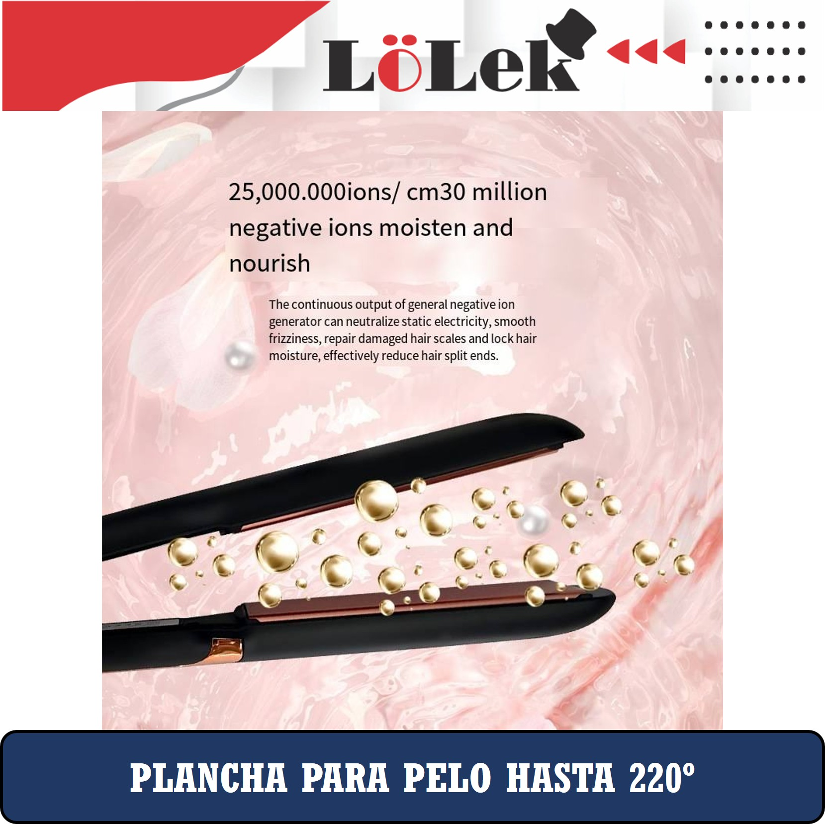Una plancha de pelo negra con orbes dorados. Texto: los iones negativos humectan y nutren. Abajo: Plancha para el pelo hasta 220°.