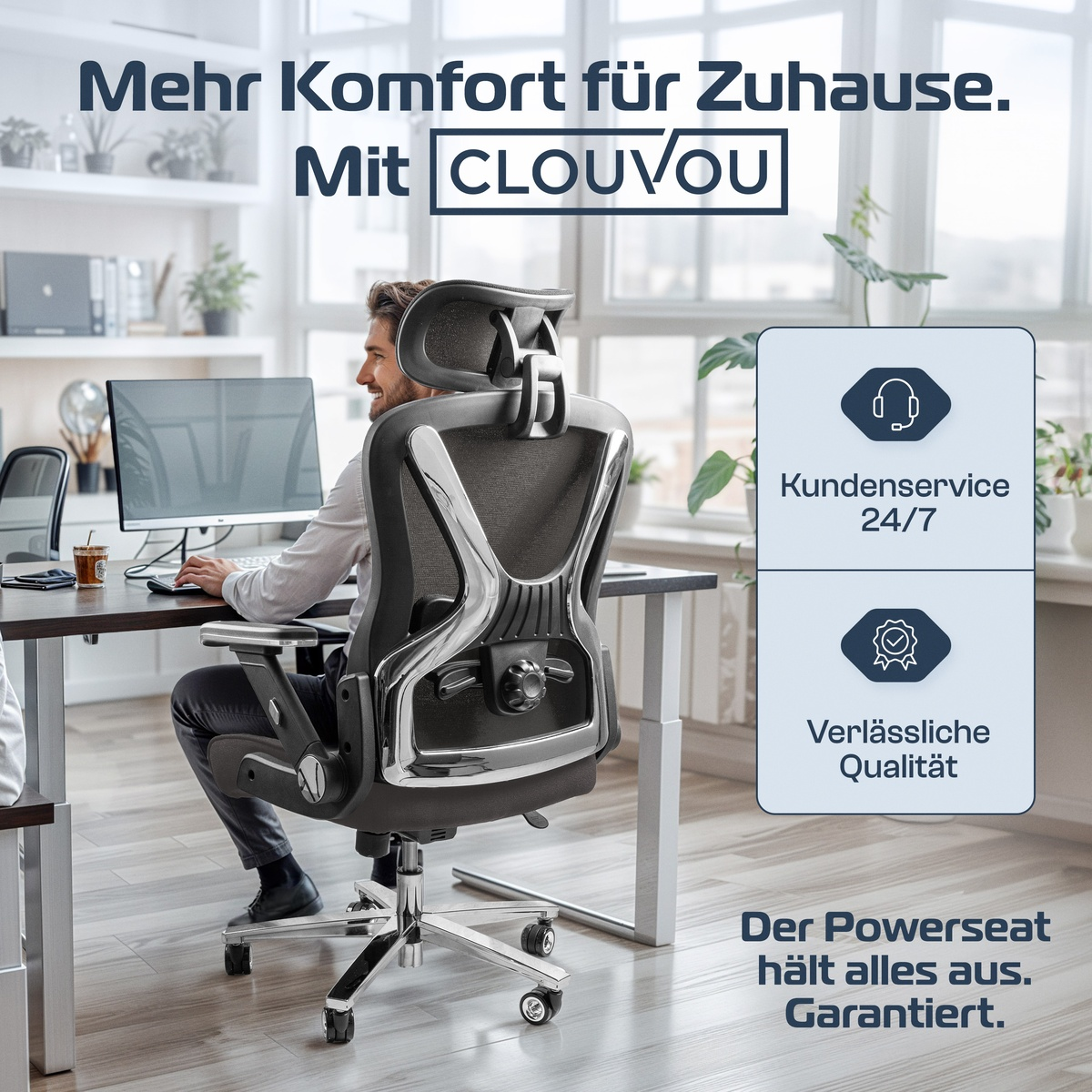 Mann sitzt in einem Bürostuhl an einem Schreibtisch. Text: Mehr Komfort für Zuhause. Mit CLOUVOU. Kundenservice 24/7. Verlässliche Qualität. Der Powerseat garantiert.