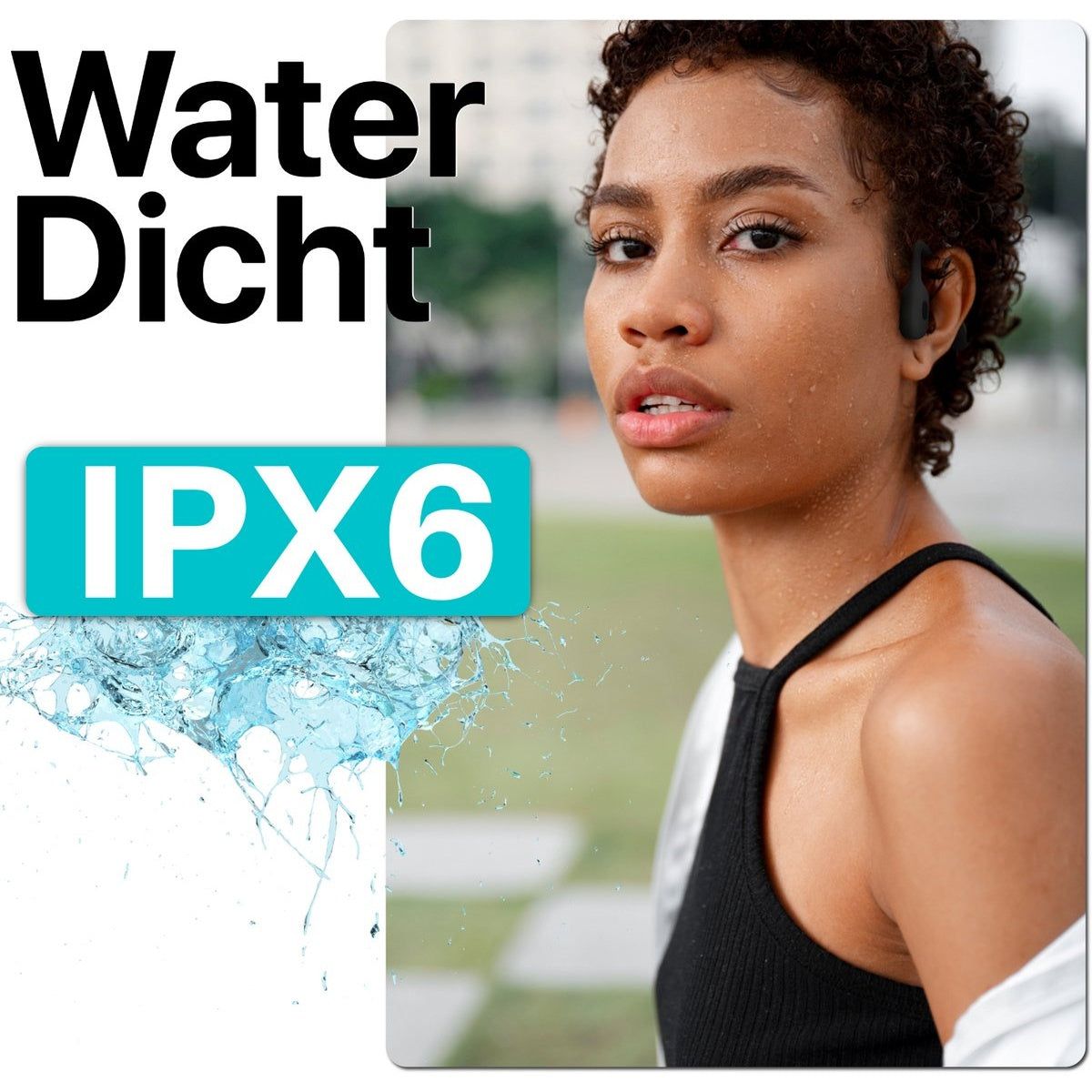 Een vrouw met waterdruppels op haar gezicht die een oortelefoon draagt, met de tekst 'Water Dicht' en 'IPX6'. Waterspatten in de hoek.