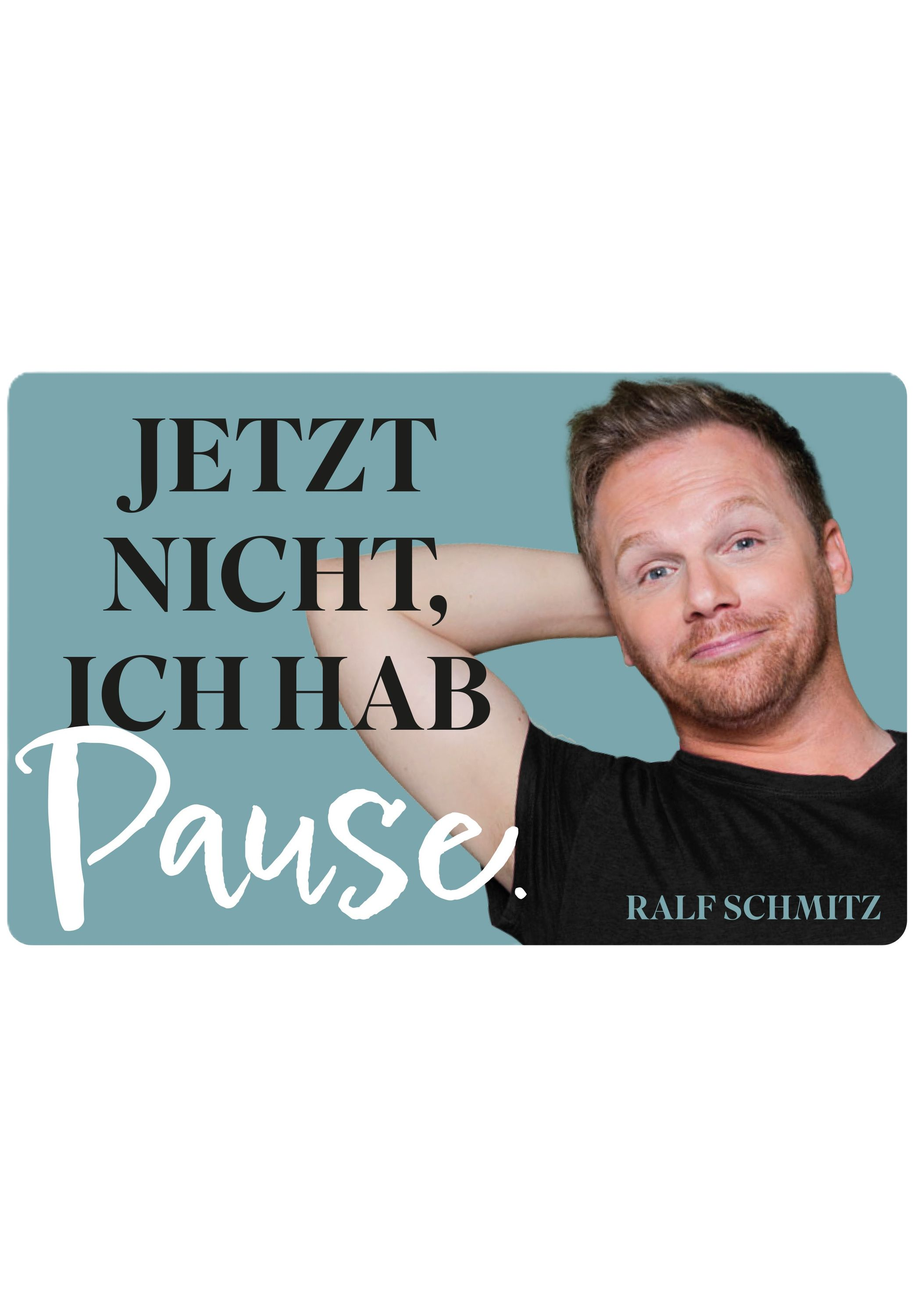 Ein Mann stützt den Arm hinter dem Kopf ab. Text: 'JETZT NICHT, ICH HAB Pause'. Name 'RALF SCHMITZ' unten rechts.