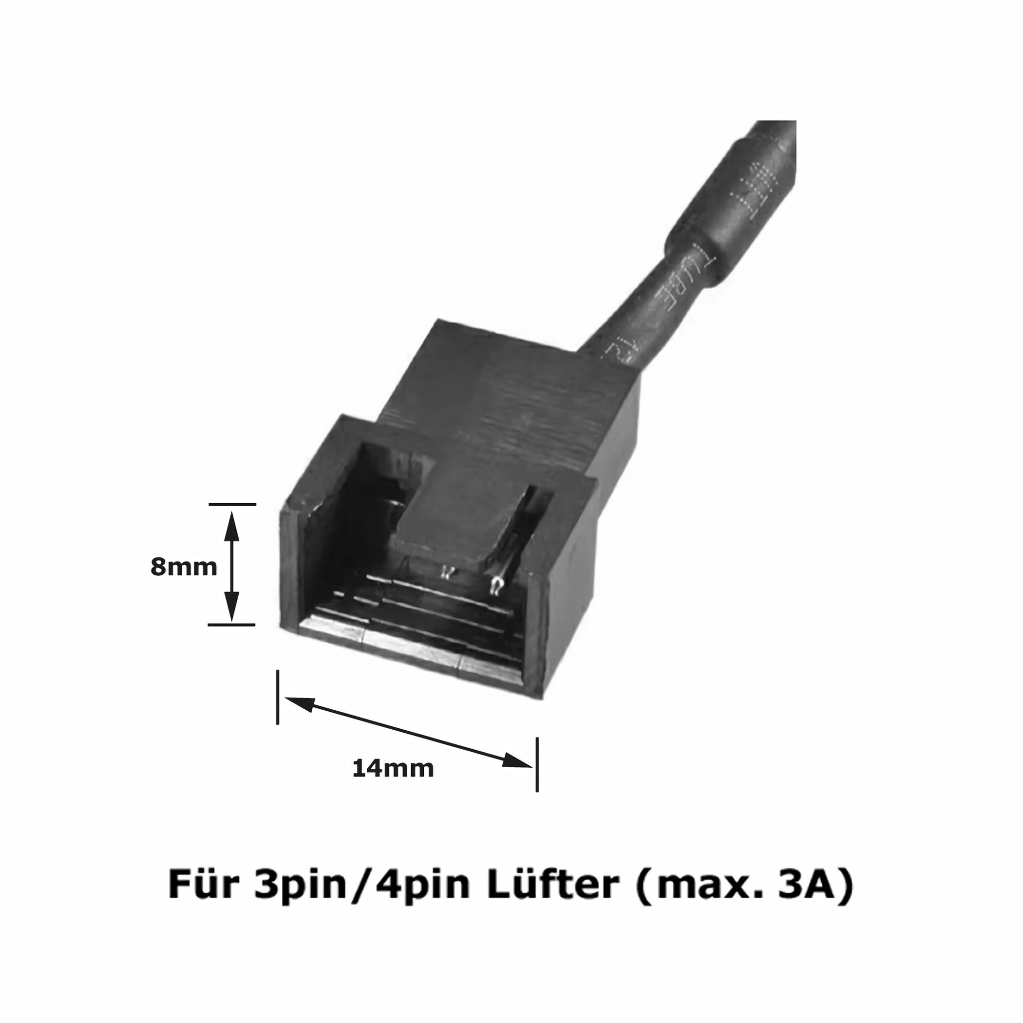 Schwarzer 3-poliger/4-poliger Lüfteranschluss mit Maßangaben, 8 mm hoch und 14 mm breit, und einem Kabel. Text: Für 3pin/4pin Lüfter.