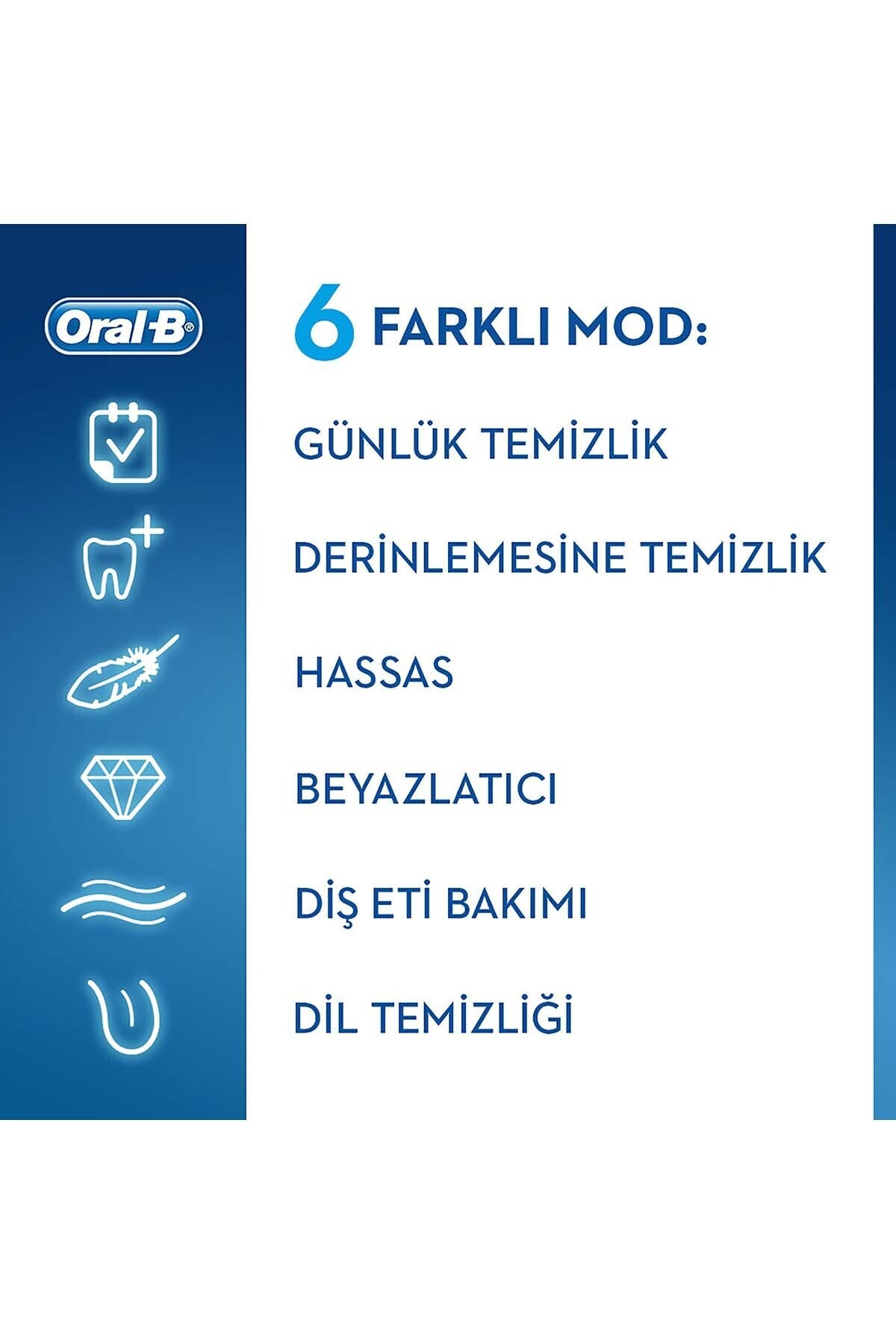Bir reklam, Oral-B logosunu ve 6 temizleme modunu gösteriyor: günlük, derinlemesine temizlik, hassas, beyazlatma, diş eti bakımı ve dil temizliği.