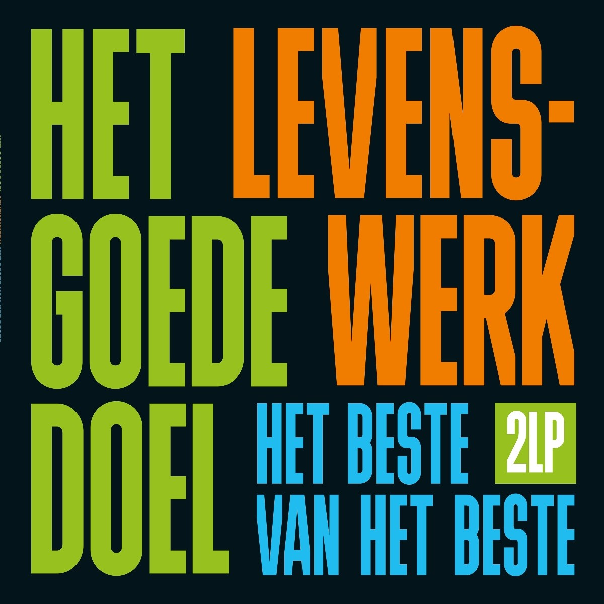 Tekst op een zwarte achtergrond. Er staat 'HET LEVENS- GOEDE WERK DOEL HET BESTE 2LP VAN HET BESTE' in diverse kleuren.