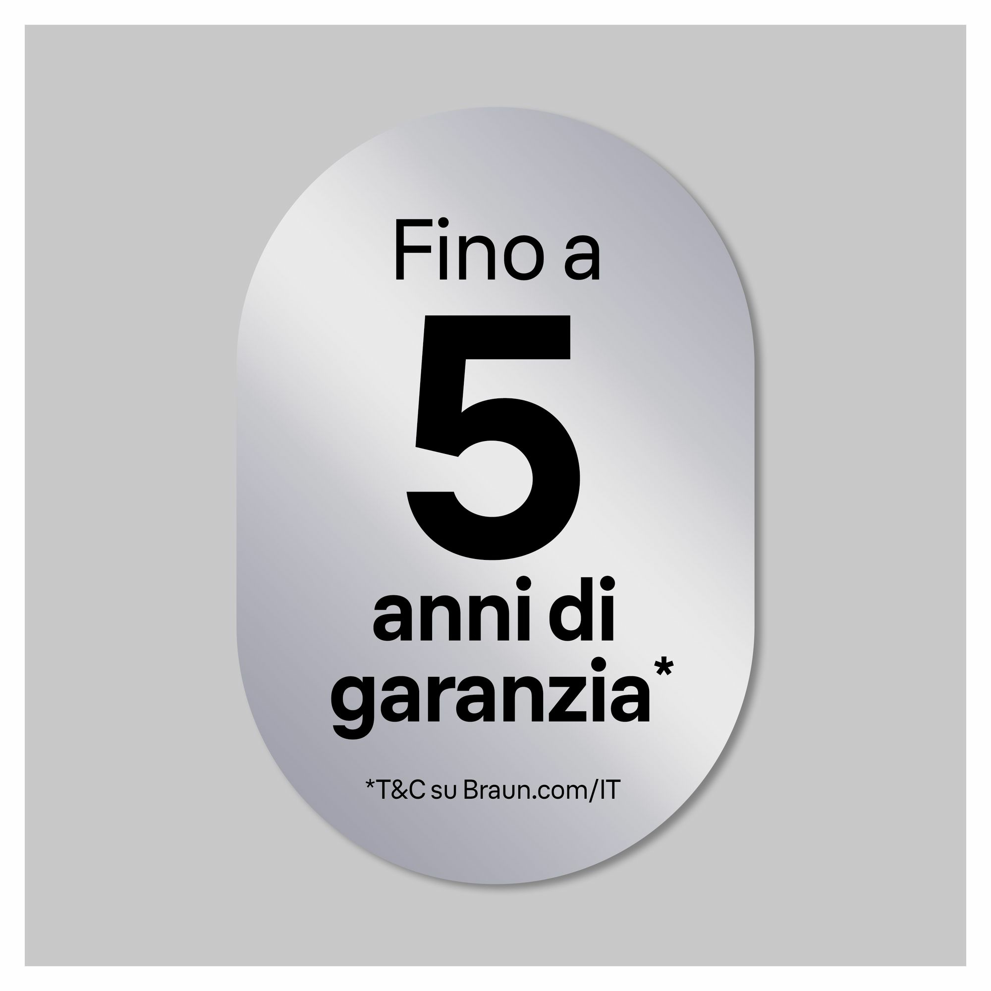 Srebrny owal z tekstem: Fino a 5 anni di garanzia*, *T&C su Braun.com/IT, czarny tekst.
