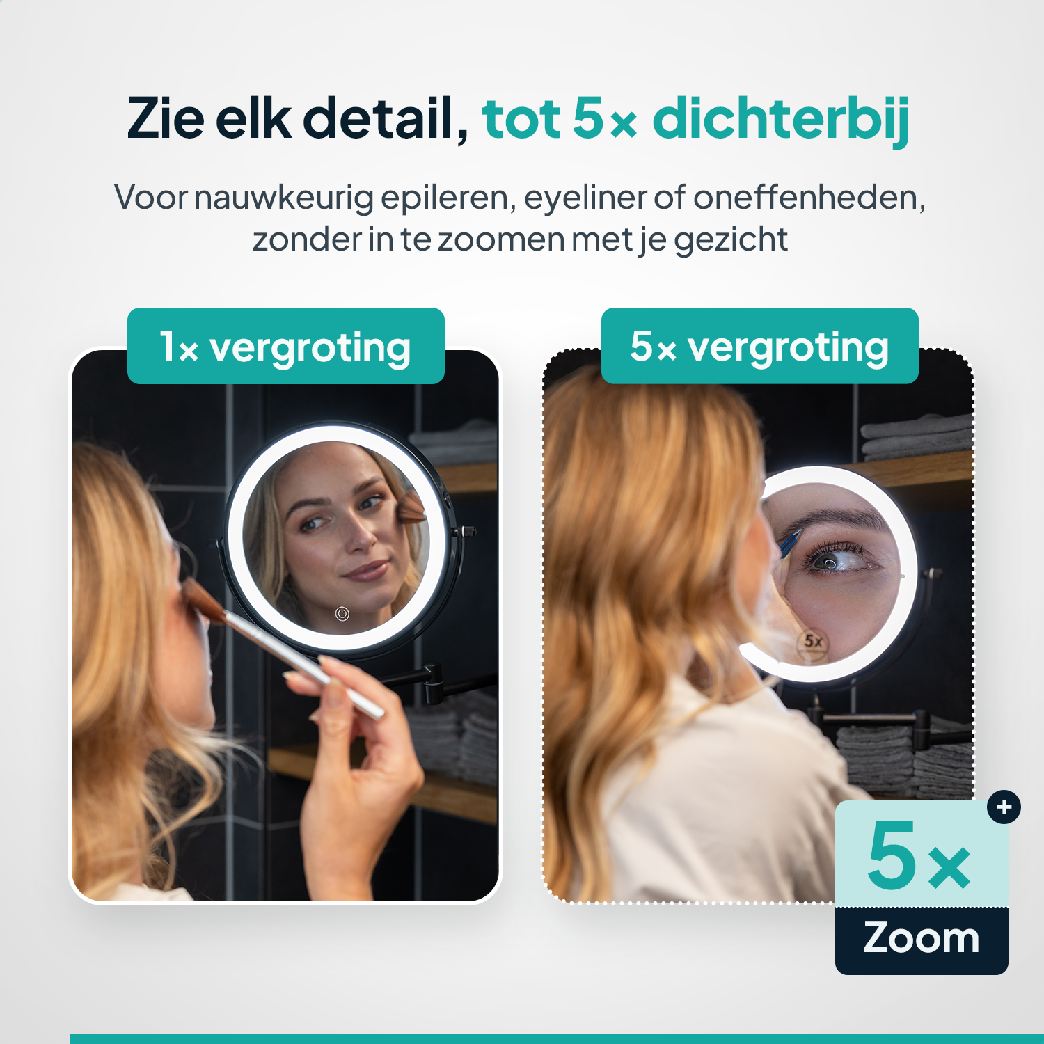 Een vrouw gebruikt een verlichte spiegel met 5x zoom. De afbeelding toont het detail in haar oog. Tekst zegt: "Zie elk detail..."